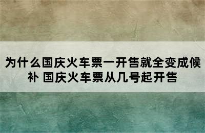 为什么国庆火车票一开售就全变成候补 国庆火车票从几号起开售